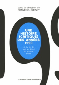 François Cusset - Une histoire (critique) des années 1990 - De la fin de tout au début de quelque chose.