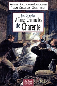 Annie Ragnaud-Sabourin et Jean-Charles Gonthier - Les Grandes Affaires Criminelles de Charente.