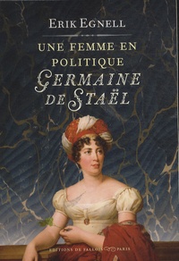 Erik Egnell - Germaine de Staël - Une femme en politique.
