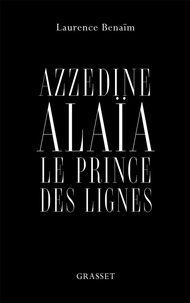 Laurence Benaïm - Azzedine Alaïa - Le prince des lignes.