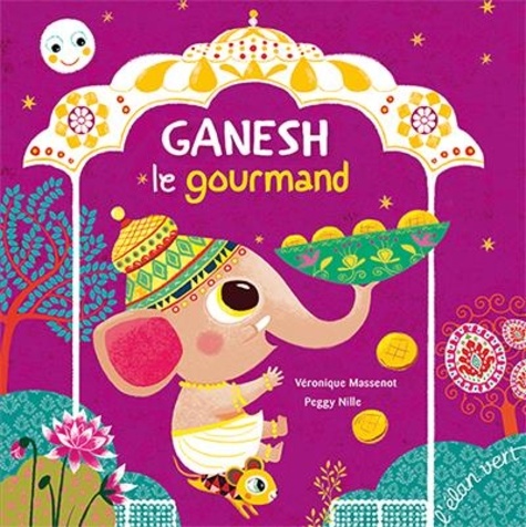 Couverture de Ganesh le gourmand : d'après une histoire de la tradition hindoue