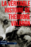 Bruno Cadillon - La véritable histoire de Théodore Valbron.