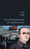 Luc Lang - Au commencement du septième jour.
