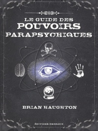 Le guide des pouvoirs parapsychiques  - Découvrez les secrets de la télépathie, de la médiumnité et de nombreuses autres capacités parapsychiques (Broché)