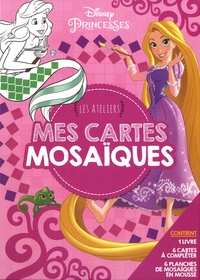 Mes cartes mosaïques Disney Princesses  - Les ateliers. Avec 1 livre, 6 cartes à compléter, 6 planches de mosaïque en mousse