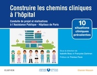 Isabelle Beau et Françoise Zantman - Construire les chemins cliniques à l'hôpital - Conduite de projet et réalisations à l'Assistance Publique-Hôpitaux de Paris.
