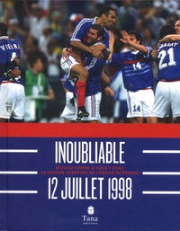 Inoubliable 12 juillet 1998  - Revivez comme si vous y étiez la grande aventure de l'équipe de France (Relié)