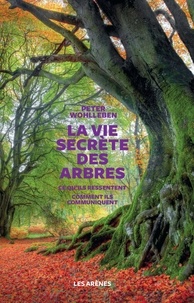 Peter Wohlleben - La vie secrète des arbres - Ce qu'ils ressentent, comment ils communiquent, un monde inconnu s'ouvre à nous.