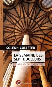 Solenn Colleter - La semaine des sept douleurs - Evangile noir dans la ville rose.