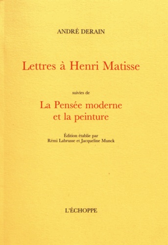 André Derain - Lettres à Henri Matisse suivies de La Pensée moderne et la peinture.