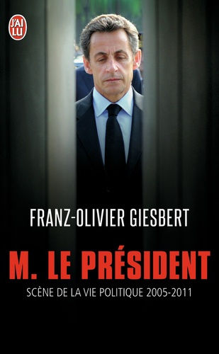 Franz Olivier Giesbert - M. le Président - Scènes de la vie politique