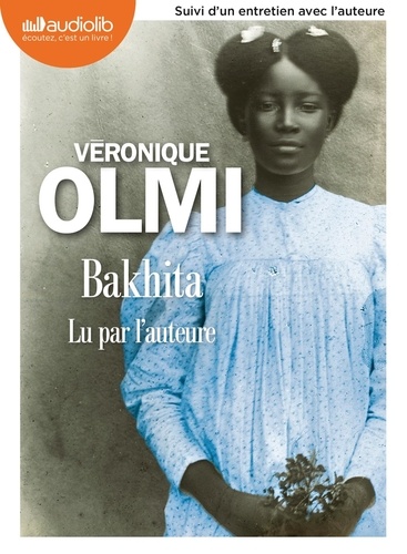 Bakhita : suivi d'un entretien avec l'auteure / Véronique Olmi | Olmi, Véronique (1962-) - écrivaine française. Auteur. Narrateur
